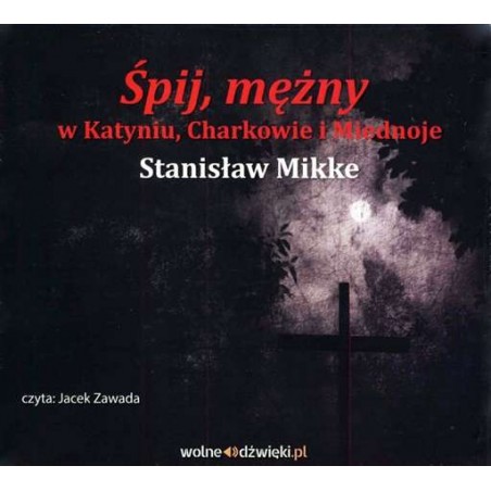 audiobook - Śpij mężny w Katyniu Charkowie i Miednoje - Stanisław Mikke