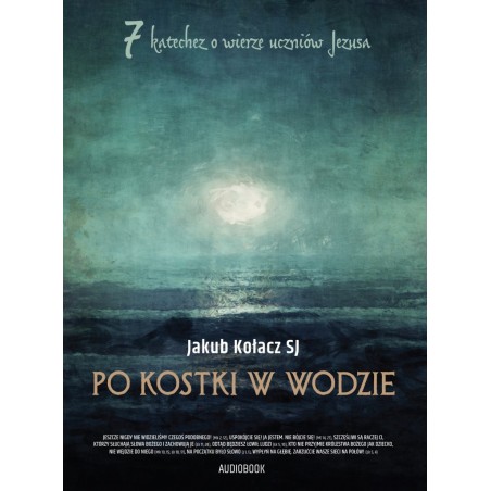 audiobook - Po kostki w wodzie. 7 katechez o wierze uczniów Jezusa - Jakub Kołacz