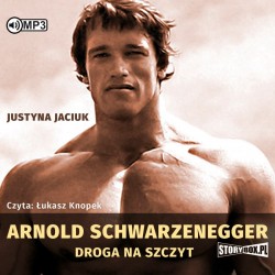 audiobook - Arnold Schwarzenegger. Droga na szczyt - Justyna Jaciuk