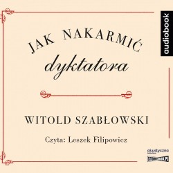 audiobook - Jak nakarmić dyktatora - Witold Szabłowski