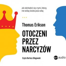audiobook - Otoczeni przez narcyzów. Jak obchodzić się z tymi, którzy nie widzą świata poza sobą - Thomas Erikson