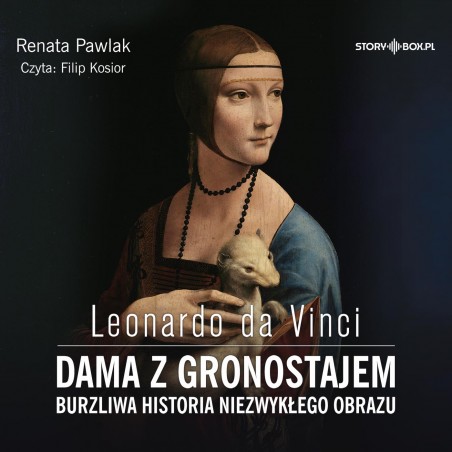 Leonardo da Vinci. Dama z gronostajem. Burzliwa historia niezwykłego obrazu