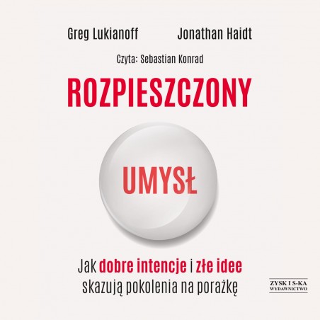 Rozpieszczony umysł. Jak dobre intencje i złe idee skazują pokolenia na porażkę