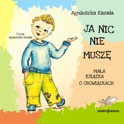 Ja nic nie muszę. Mała...